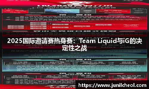 2025国际邀请赛热身赛：Team Liquid与iG的决定性之战