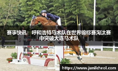 赛事快讯：呼和浩特马术队在世界锦标赛淘汰赛中突破大连马术队
