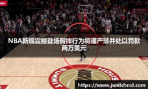 NBA新规震撼登场假摔行为将遭严惩并处以罚款两万美元